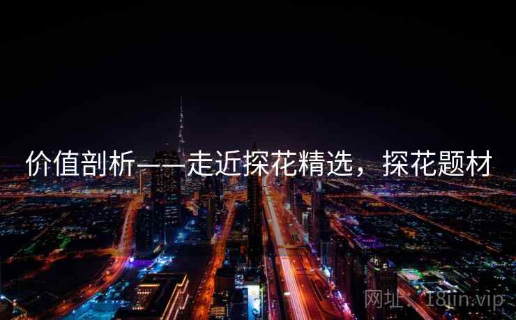 价值剖析——走近探花精选，探花题材  第2张