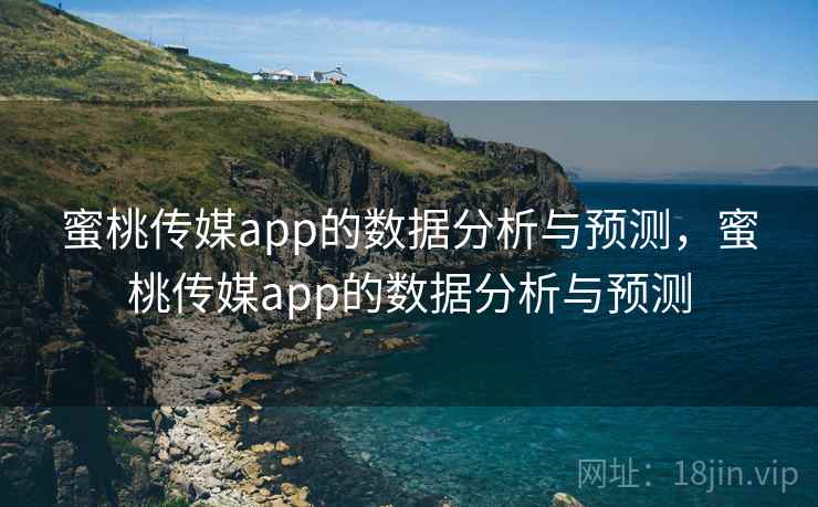 蜜桃传媒app的数据分析与预测，蜜桃传媒app的数据分析与预测  第2张