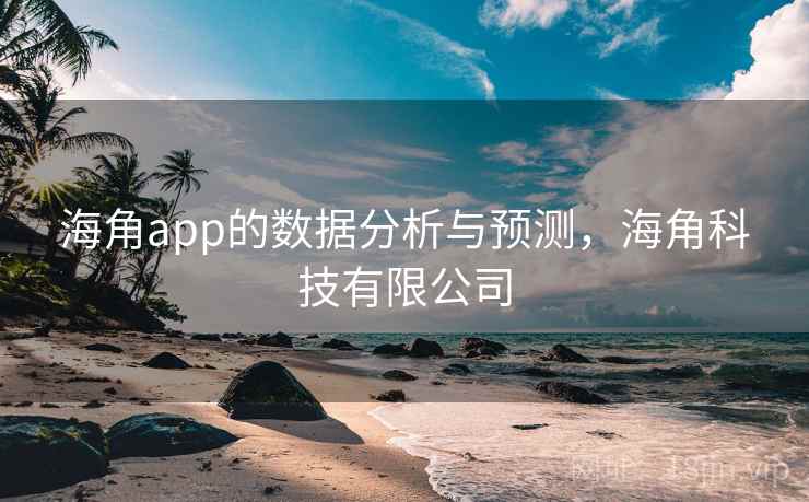 海角app的数据分析与预测,海角科技有限公司 第2张 海角app的数据分析与预测,海角科技有限公司 第2张
