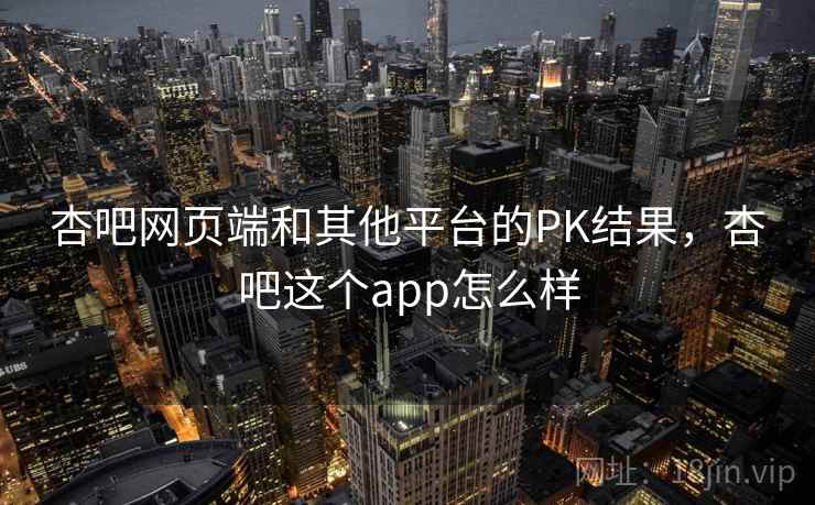 杏吧网页端和其他平台的PK结果，杏吧这个app怎么样  第2张