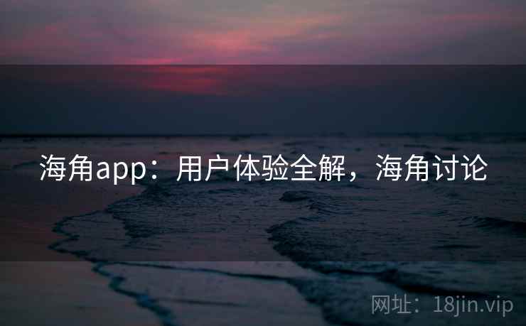 海角app:用户体验全解,海角讨论 第2张 海角app:用户体验全解,海角讨论 第2张